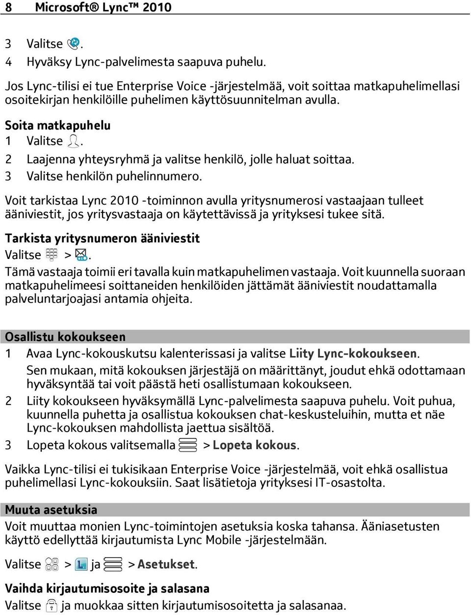 2 Laajenna yhteysryhmä ja valitse henkilö, jolle haluat soittaa. 3 Valitse henkilön puhelinnumero.