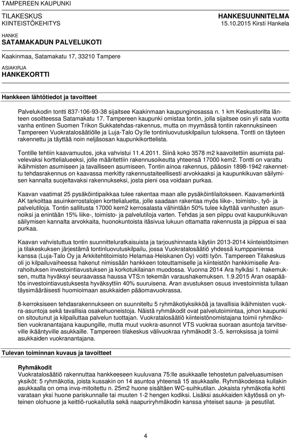 kaupunginosassa n. 1 km Keskustorilta länteen osoitteessa Satamakatu 17.