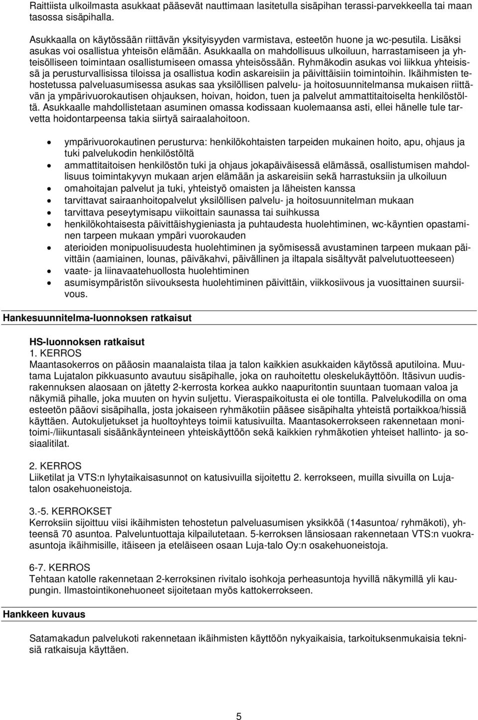 Asukkaalla on mahdollisuus ulkoiluun, harrastamiseen ja yhteisölliseen toimintaan osallistumiseen omassa yhteisössään.