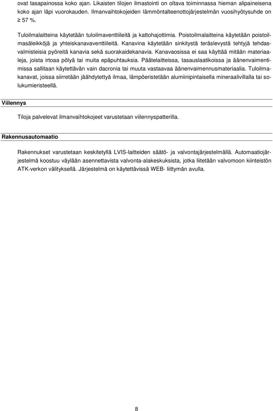 Poistoilmalaitteina käytetään poistoilmasäleikköjä ja yhteiskanavaventtiileitä. Kanavina käytetään sinkitystä teräslevystä tehtyjä tehdasvalmisteisia pyöreitä kanavia sekä suorakaidekanavia.