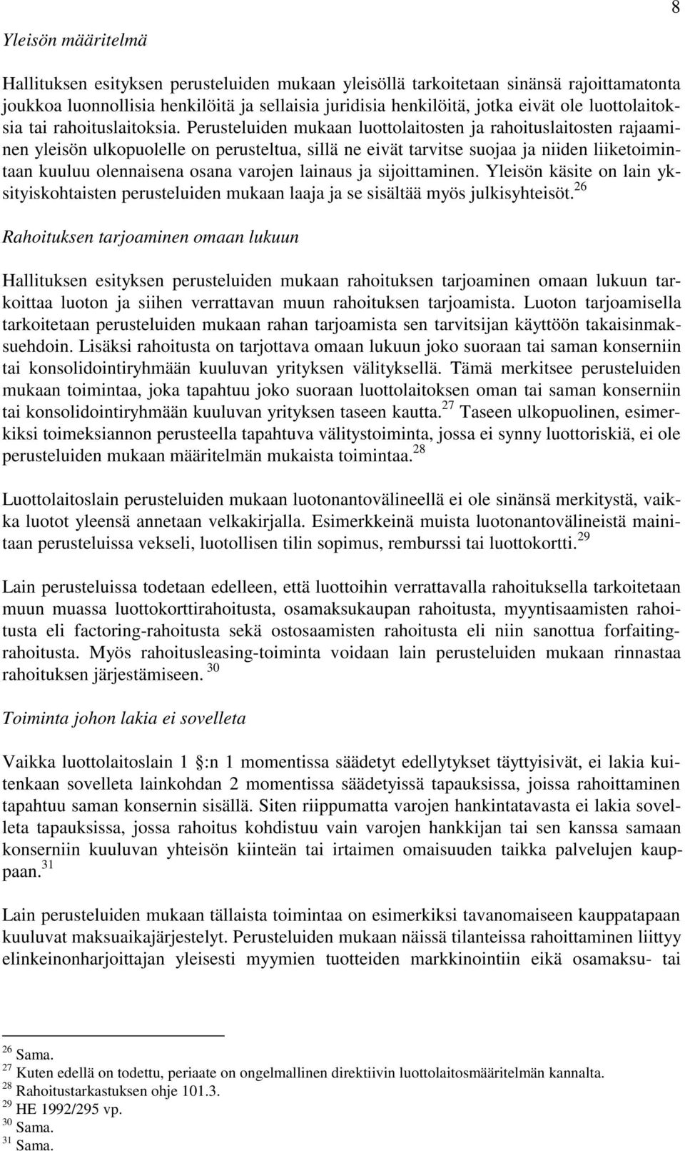 Perusteluiden mukaan luottolaitosten ja rahoituslaitosten rajaaminen yleisön ulkopuolelle on perusteltua, sillä ne eivät tarvitse suojaa ja niiden liiketoimintaan kuuluu olennaisena osana varojen