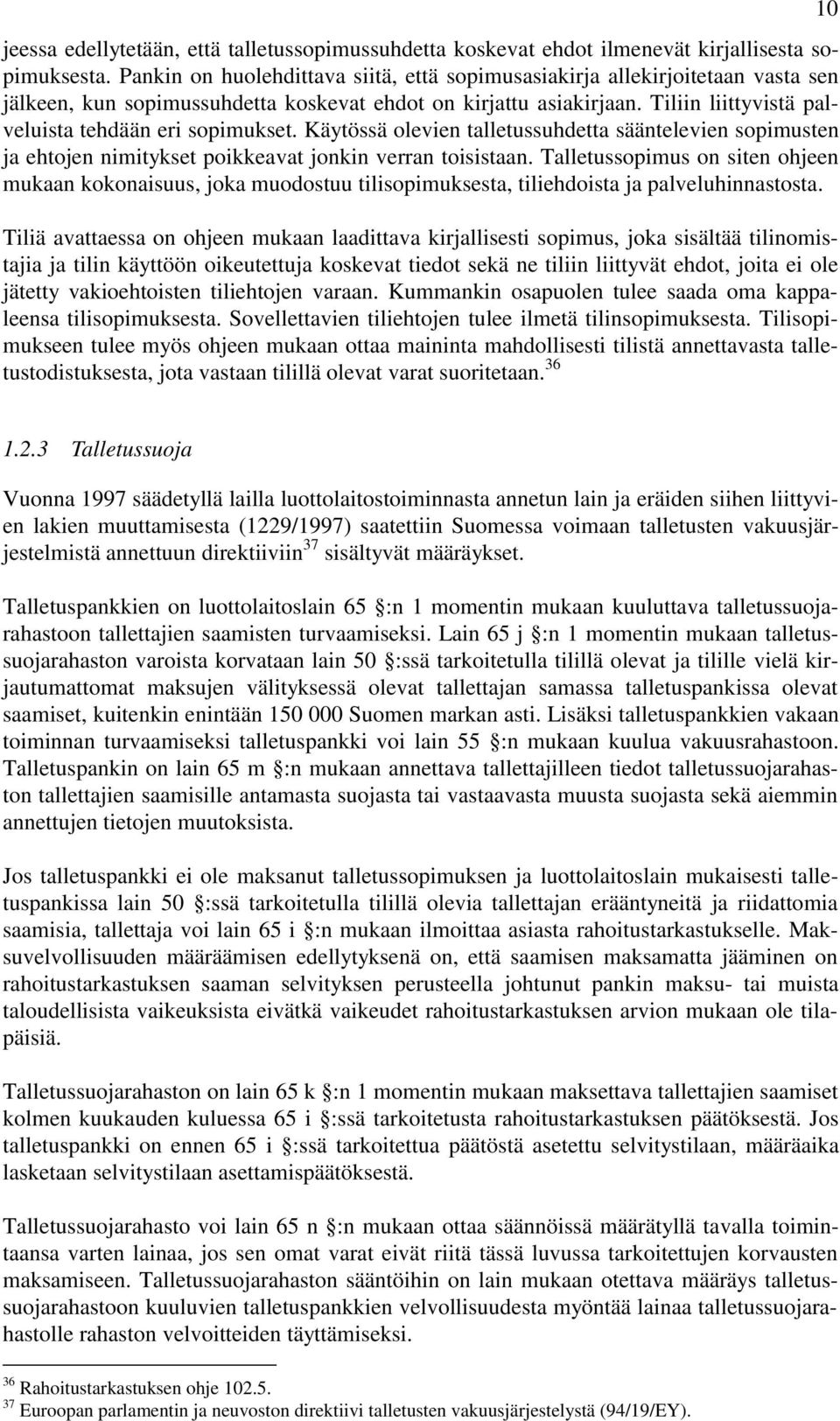 Tiliin liittyvistä palveluista tehdään eri sopimukset. Käytössä olevien talletussuhdetta sääntelevien sopimusten ja ehtojen nimitykset poikkeavat jonkin verran toisistaan.