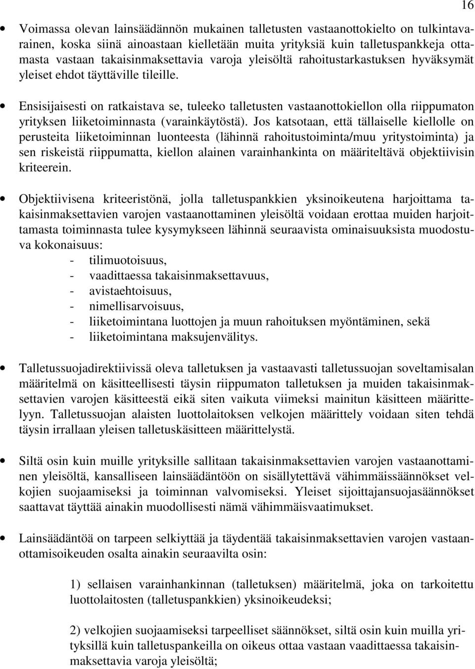 Ensisijaisesti on ratkaistava se, tuleeko talletusten vastaanottokiellon olla riippumaton yrityksen liiketoiminnasta (varainkäytöstä).