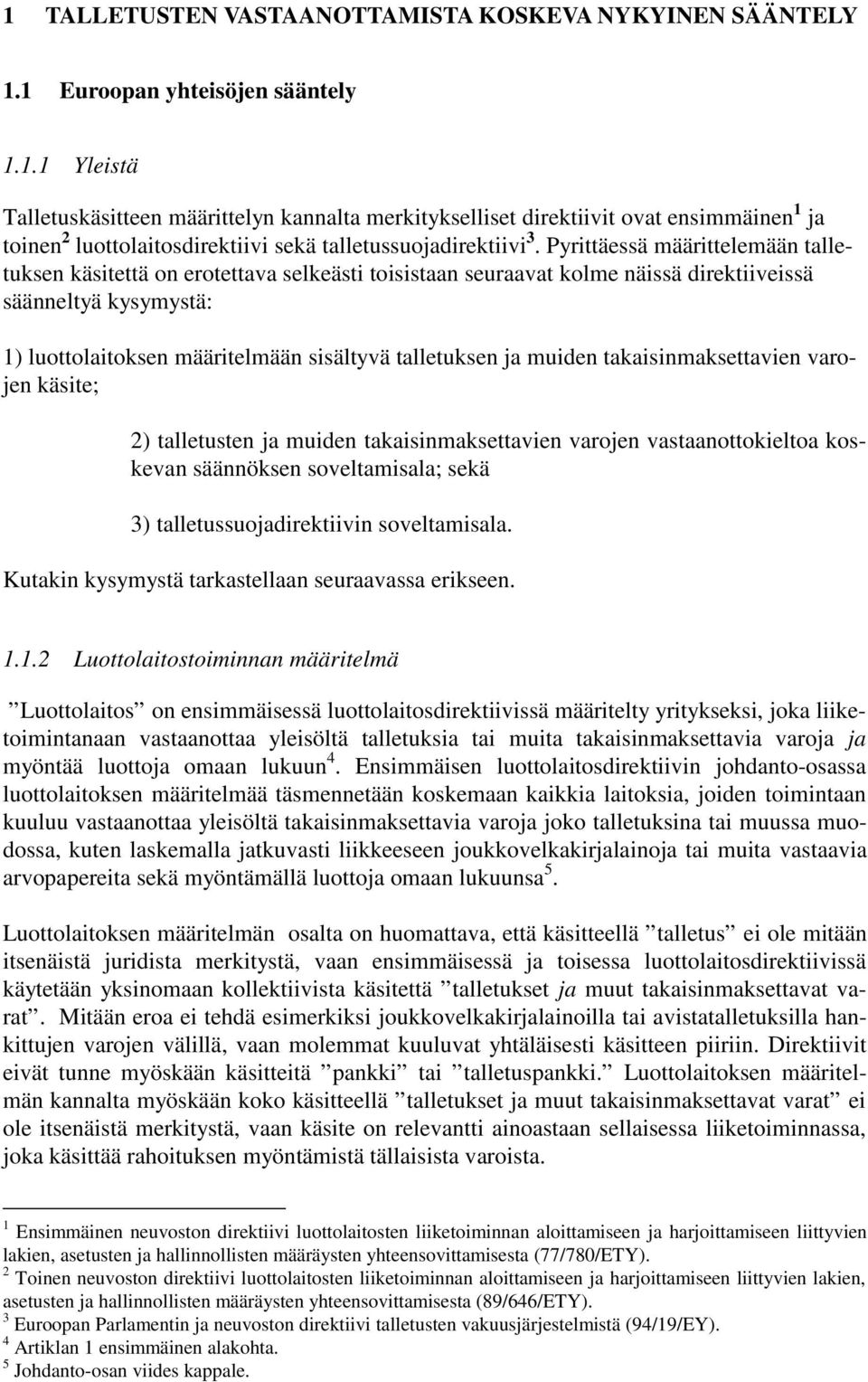ja muiden takaisinmaksettavien varojen käsite; 2) talletusten ja muiden takaisinmaksettavien varojen vastaanottokieltoa koskevan säännöksen soveltamisala; sekä 3) talletussuojadirektiivin