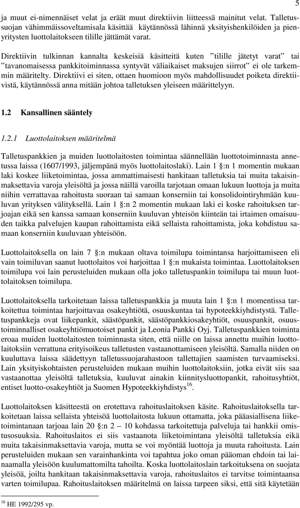 Direktiivin tulkinnan kannalta keskeisiä käsitteitä kuten tilille jätetyt varat tai tavanomaisessa pankkitoiminnassa syntyvät väliaikaiset maksujen siirrot ei ole tarkemmin määritelty.