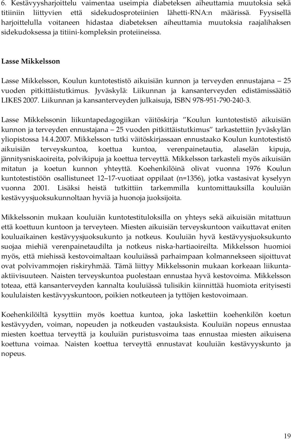 Lasse Mikkelsson Lasse Mikkelsson, Koulun kuntotestistö aikuisiän kunnon ja terveyden ennustajana 25 vuoden pitkittäistutkimus. Jyväskylä: Liikunnan ja kansanterveyden edistämissäätiö LIKES 2007.