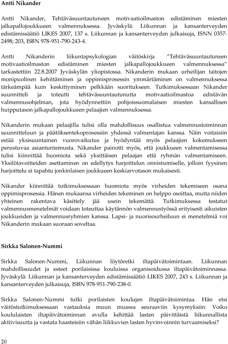 Antti Nikanderin liikuntapsykologian väitöskirja Tehtäväsuuntautuneen motivaatioilmaston edistäminen miesten jalkapallojoukkueen valmennuksessa tarkastettiin 22.8.2007 Jyväskylän yliopistossa.