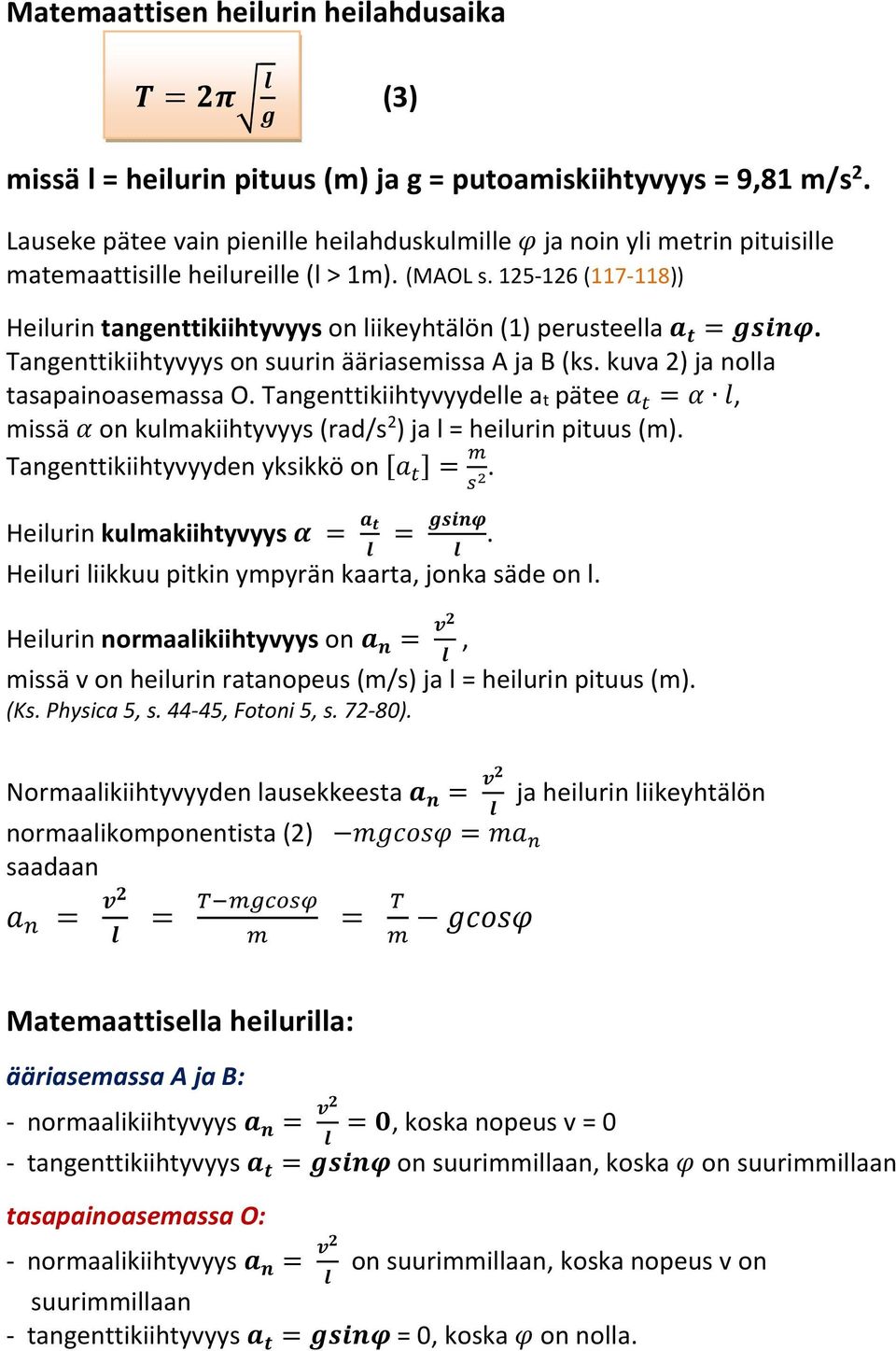 125-126 (117-118)) Heilurin tangenttikiihtyvyys on liikeyhtälön (1) perusteella. Tangenttikiihtyvyys on suurin ääriasemissa A ja B (ks. kuva 2) ja nolla tasapainoasemassa O.