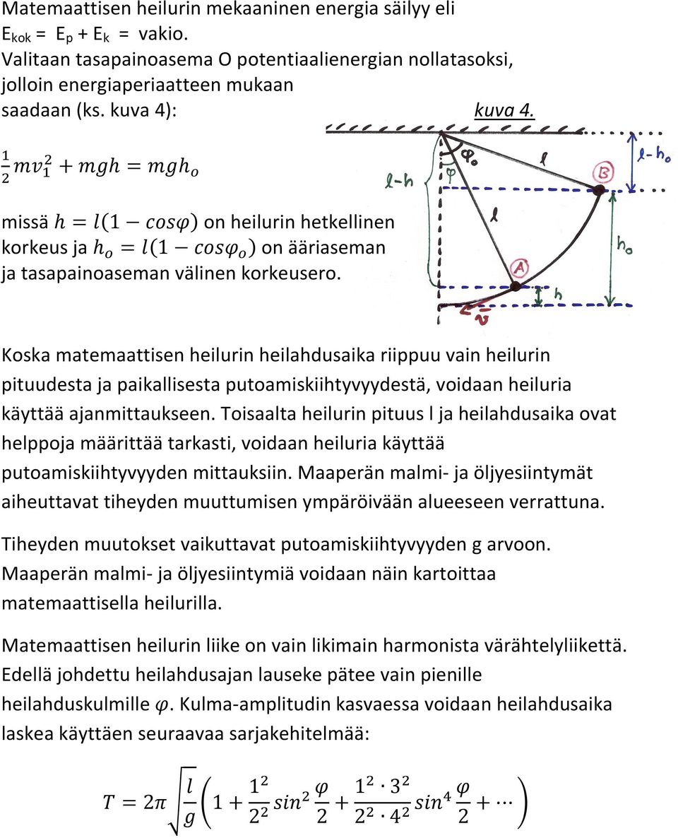 Koska matemaattisen heilurin heilahdusaika riippuu vain heilurin pituudesta ja paikallisesta putoamiskiihtyvyydestä, voidaan heiluria käyttää ajanmittaukseen.