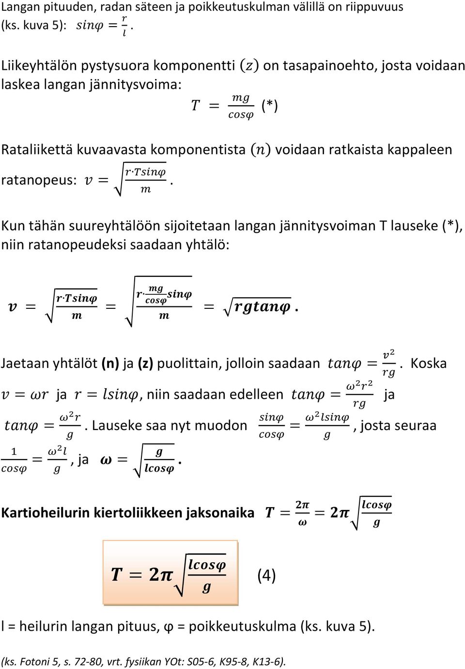 ratanopeus: =. Kun tähän suureyhtälöön sijoitetaan langan jännitysvoiman T lauseke (*), niin ratanopeudeksi saadaan yhtälö: = = =.