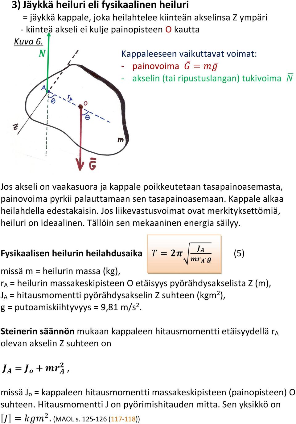 tasapainoasemaan. Kappale alkaa heilahdella edestakaisin. Jos liikevastusvoimat ovat merkityksettömiä, heiluri on ideaalinen. Tällöin sen mekaaninen energia säilyy.