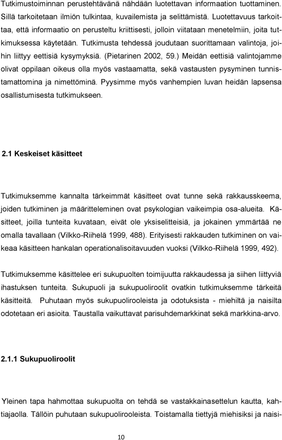 Tutkimusta tehdessä joudutaan suorittamaan valintoja, joihin liittyy eettisiä kysymyksiä. (Pietarinen 2002, 59.