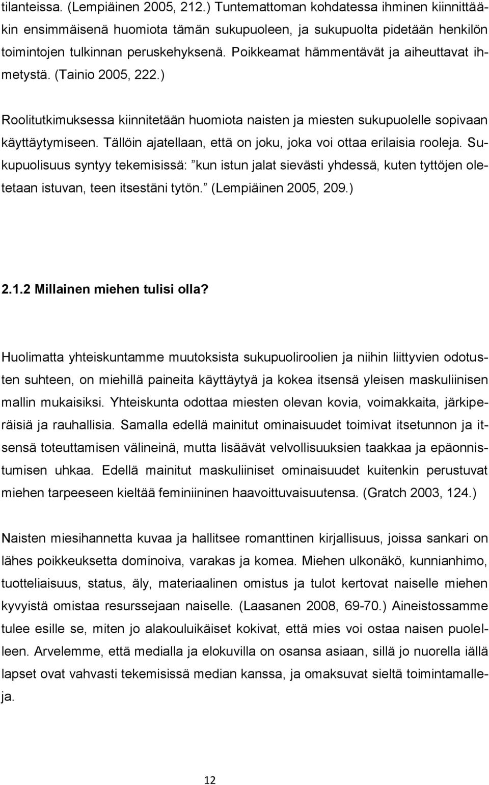 Tällöin ajatellaan, että on joku, joka voi ottaa erilaisia rooleja. Sukupuolisuus syntyy tekemisissä: kun istun jalat sievästi yhdessä, kuten tyttöjen oletetaan istuvan, teen itsestäni tytön.