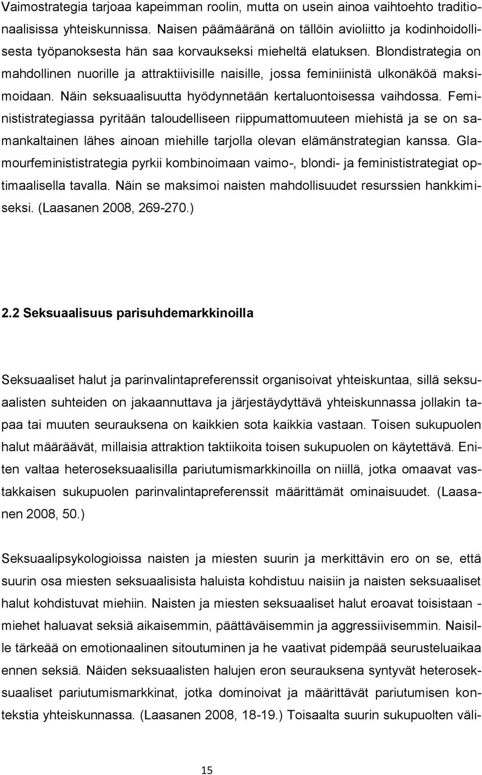 Blondistrategia on mahdollinen nuorille ja attraktiivisille naisille, jossa feminiinistä ulkonäköä maksimoidaan. Näin seksuaalisuutta hyödynnetään kertaluontoisessa vaihdossa.