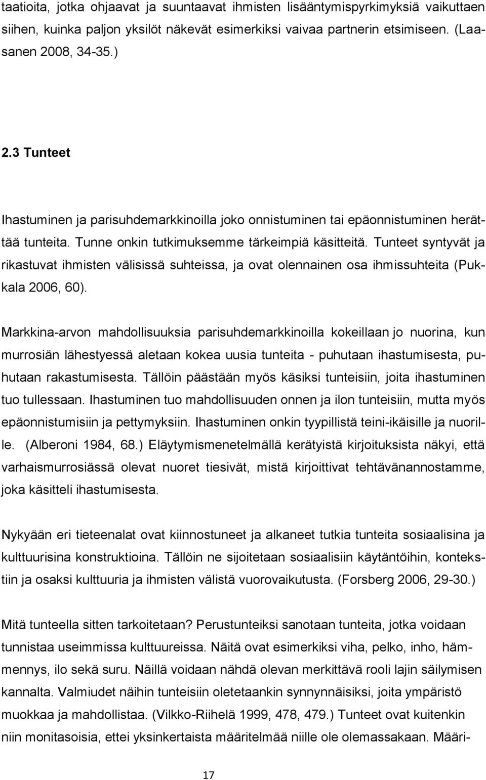 Tunteet syntyvät ja rikastuvat ihmisten välisissä suhteissa, ja ovat olennainen osa ihmissuhteita (Pukkala 2006, 60).