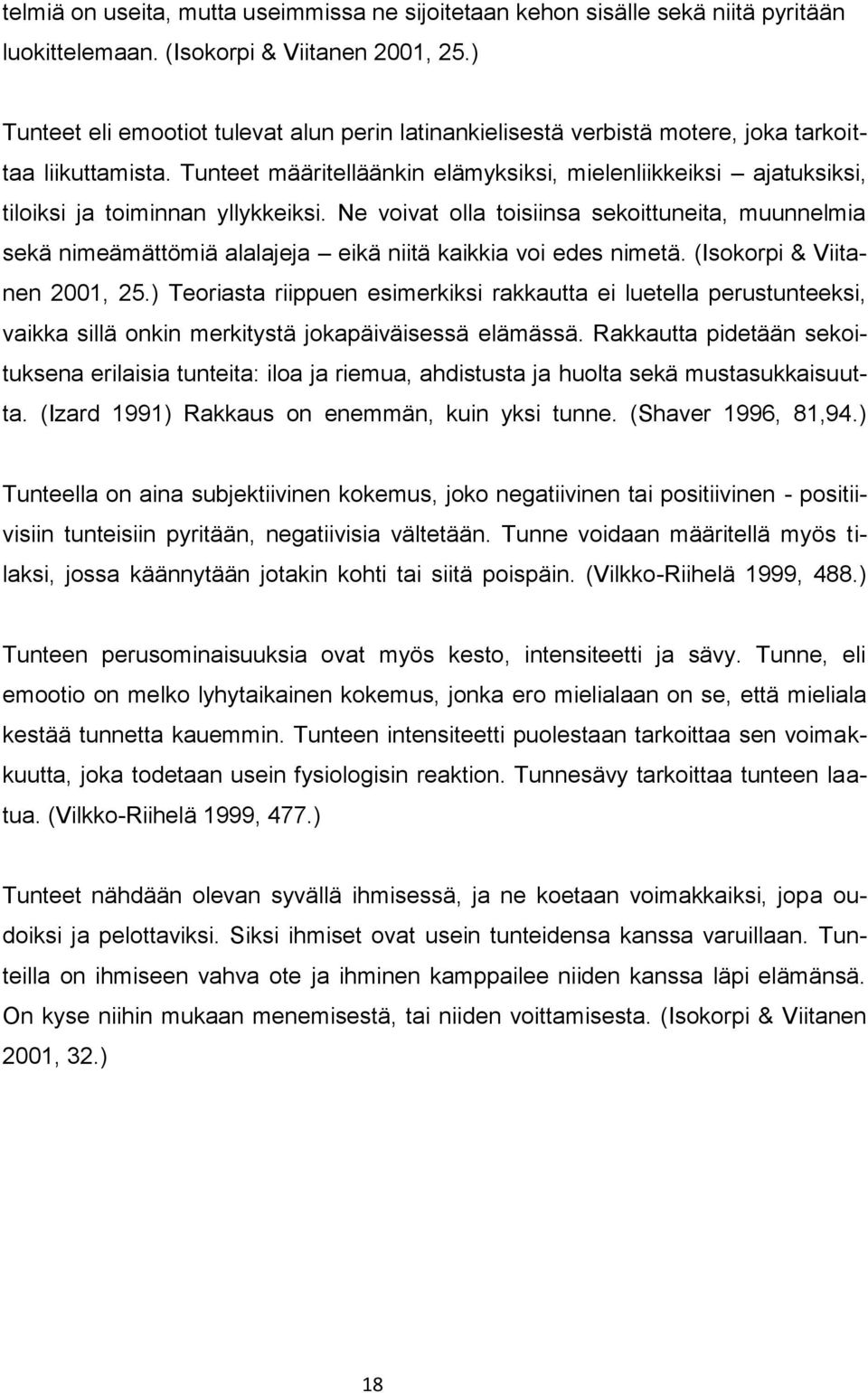 Tunteet määritelläänkin elämyksiksi, mielenliikkeiksi ajatuksiksi, tiloiksi ja toiminnan yllykkeiksi.