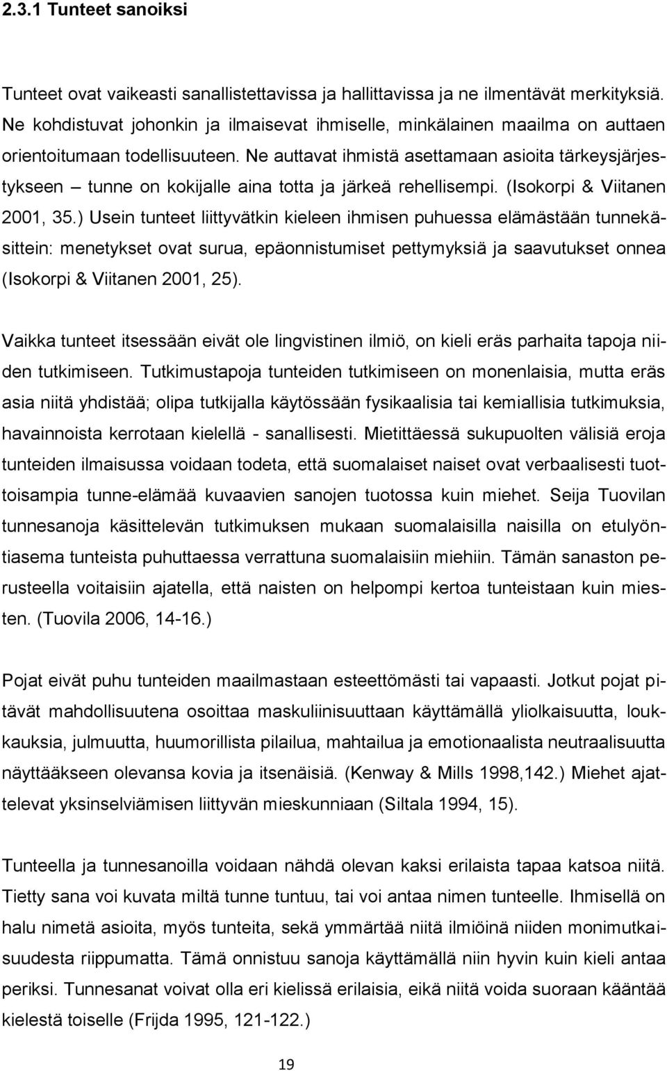 Ne auttavat ihmistä asettamaan asioita tärkeysjärjestykseen tunne on kokijalle aina totta ja järkeä rehellisempi. (Isokorpi & Viitanen 2001, 35.