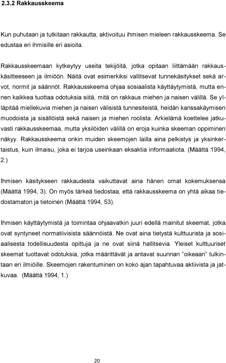 Rakkausskeema ohjaa sosiaalista käyttäytymistä, mutta ennen kaikkea tuottaa odotuksia siitä, mitä on rakkaus miehen ja naisen välillä.