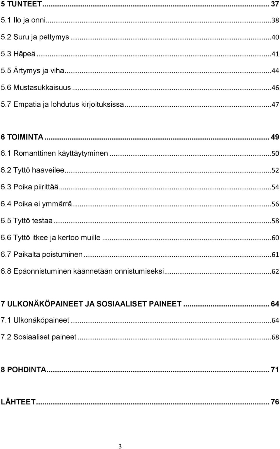 .. 54 6.4 Poika ei ymmärrä... 56 6.5 Tyttö testaa... 58 6.6 Tyttö itkee ja kertoo muille... 60 6.7 Paikalta poistuminen... 61 6.