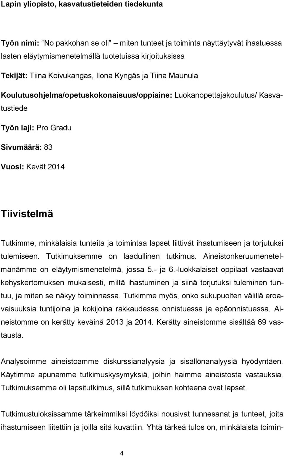 minkälaisia tunteita ja toimintaa lapset liittivät ihastumiseen ja torjutuksi tulemiseen. Tutkimuksemme on laadullinen tutkimus. Aineistonkeruumenetelmänämme on eläytymismenetelmä, jossa 5.- ja 6.