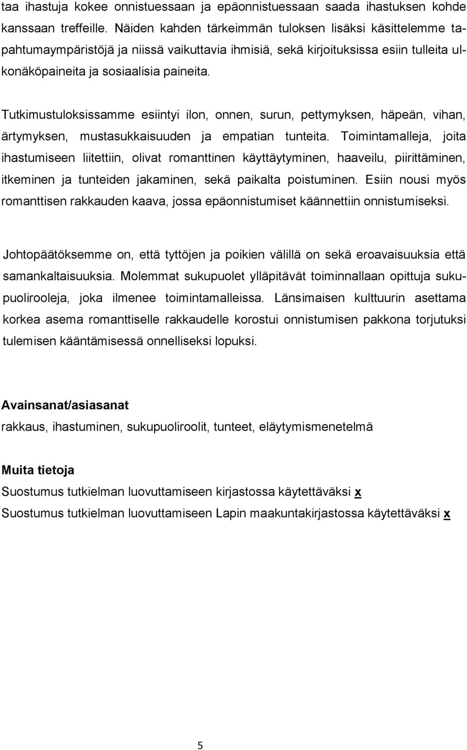 Tutkimustuloksissamme esiintyi ilon, onnen, surun, pettymyksen, häpeän, vihan, ärtymyksen, mustasukkaisuuden ja empatian tunteita.