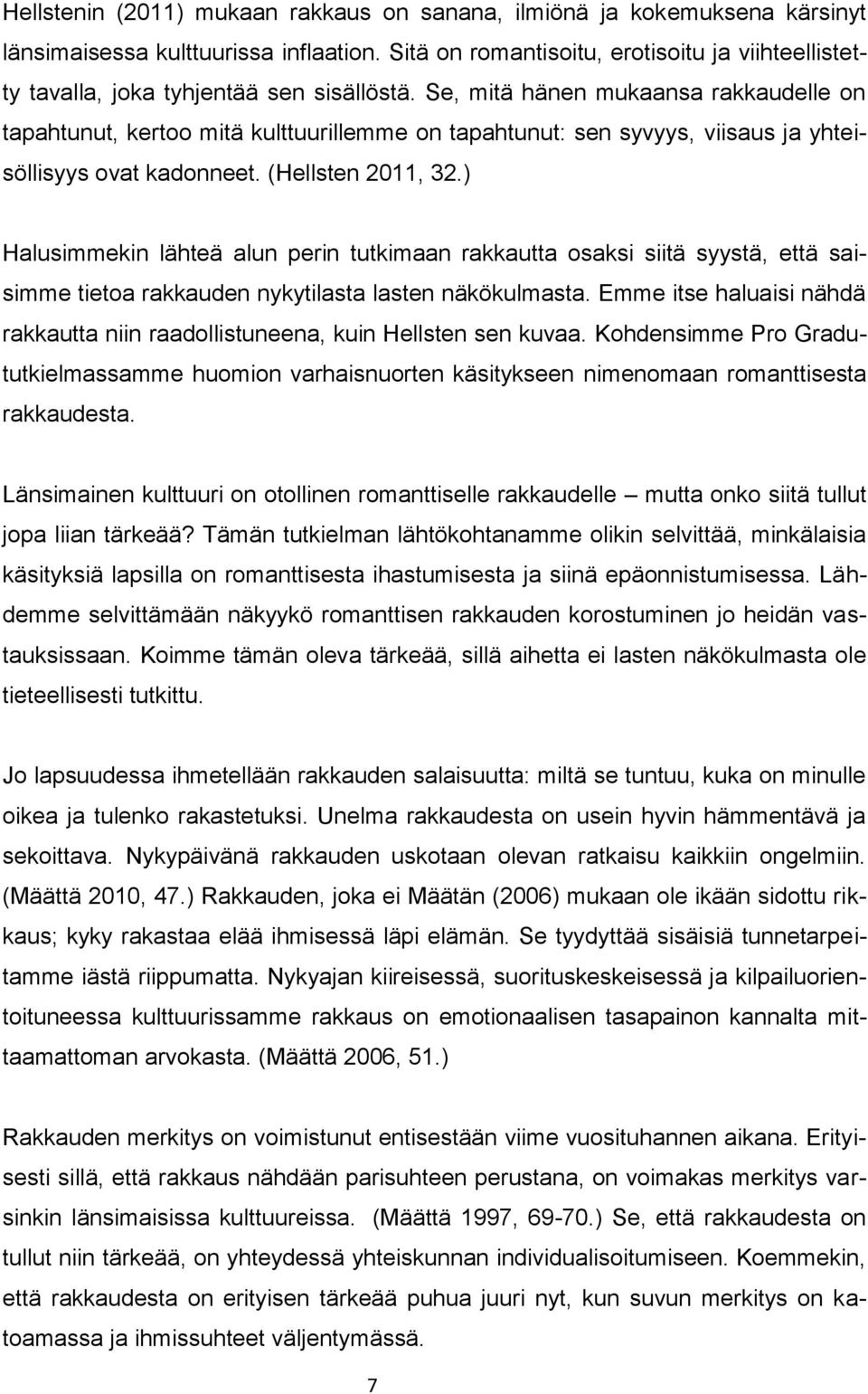 Se, mitä hänen mukaansa rakkaudelle on tapahtunut, kertoo mitä kulttuurillemme on tapahtunut: sen syvyys, viisaus ja yhteisöllisyys ovat kadonneet. (Hellsten 2011, 32.