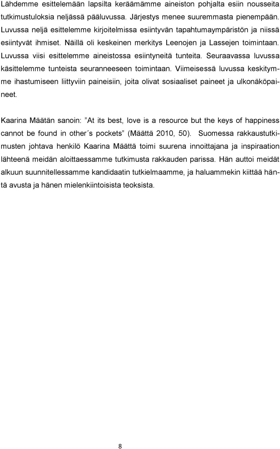 Luvussa viisi esittelemme aineistossa esiintyneitä tunteita. Seuraavassa luvussa käsittelemme tunteista seuranneeseen toimintaan.