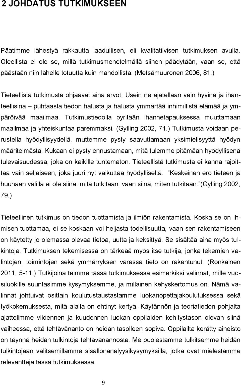 Usein ne ajatellaan vain hyvinä ja ihanteellisina puhtaasta tiedon halusta ja halusta ymmärtää inhimillistä elämää ja ympäröivää maailmaa.