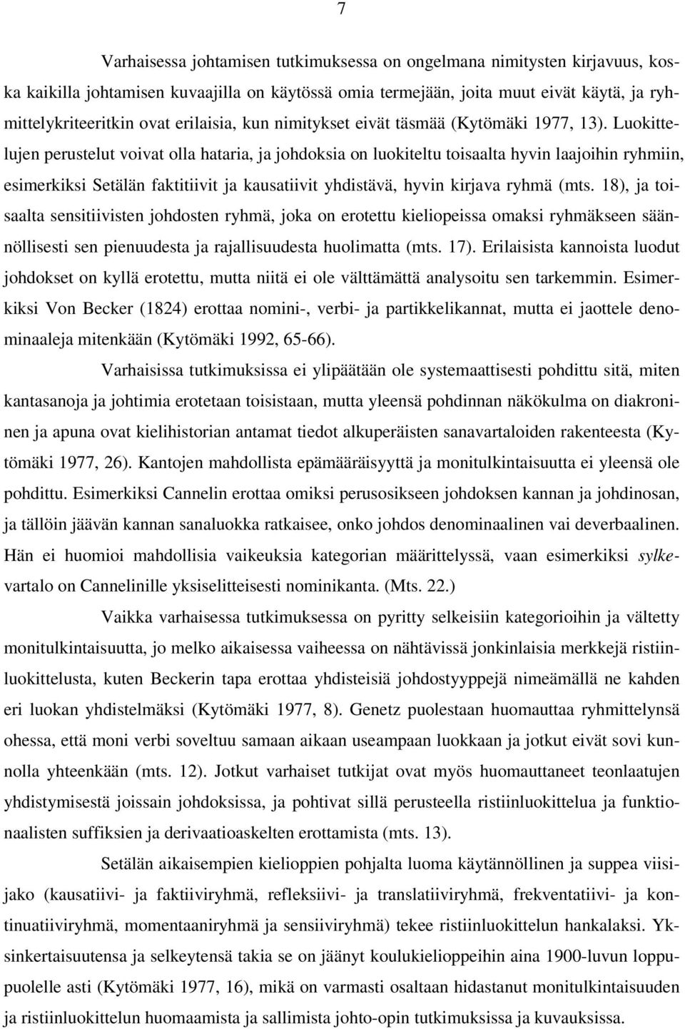 Luokittelujen perustelut voivat olla hataria, ja johdoksia on luokiteltu toisaalta hyvin laajoihin ryhmiin, esimerkiksi Setälän faktitiivit ja kausatiivit yhdistävä, hyvin kirjava ryhmä (mts.