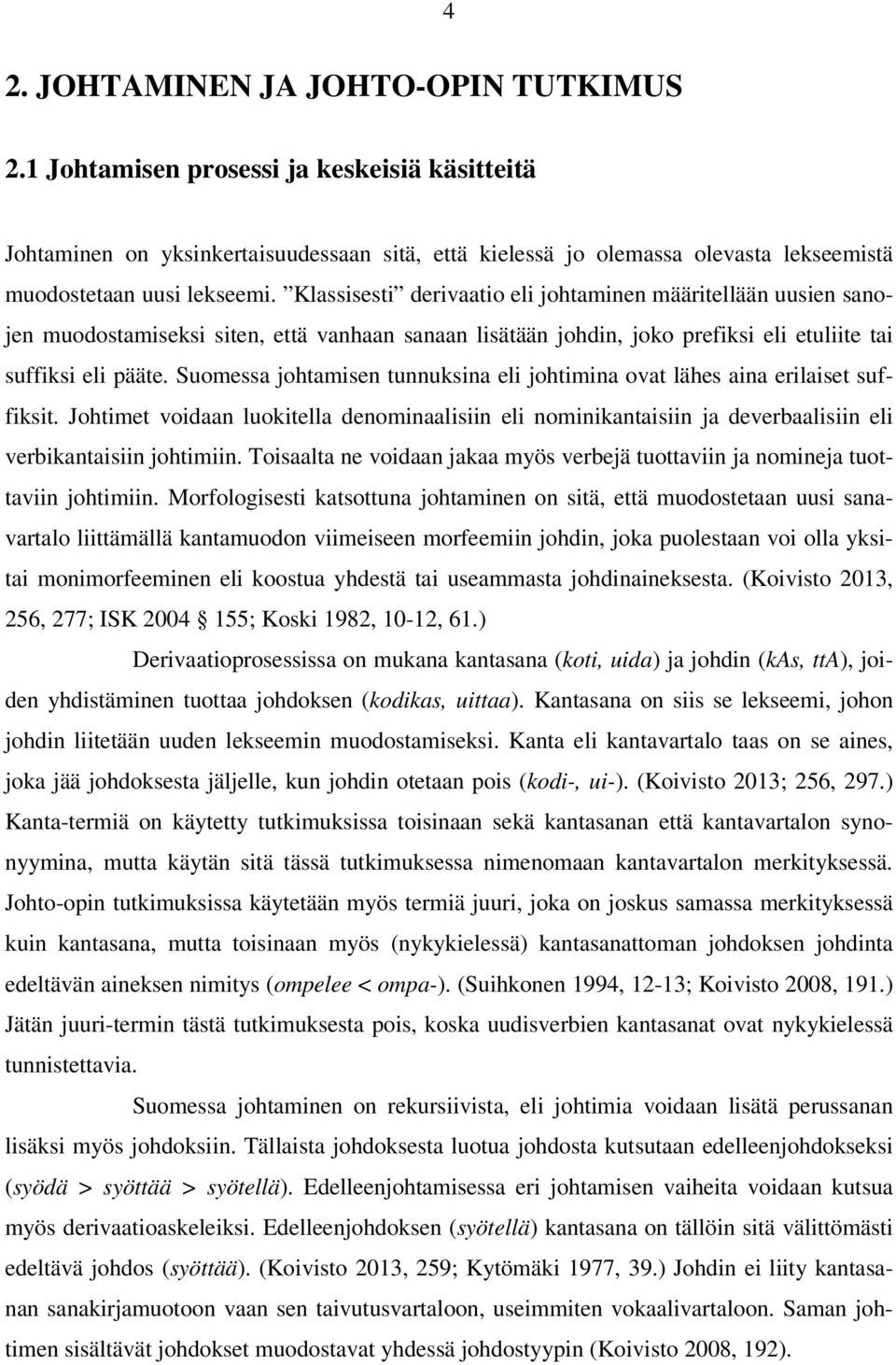 Klassisesti derivaatio eli johtaminen määritellään uusien sanojen muodostamiseksi siten, että vanhaan sanaan lisätään johdin, joko prefiksi eli etuliite tai suffiksi eli pääte.