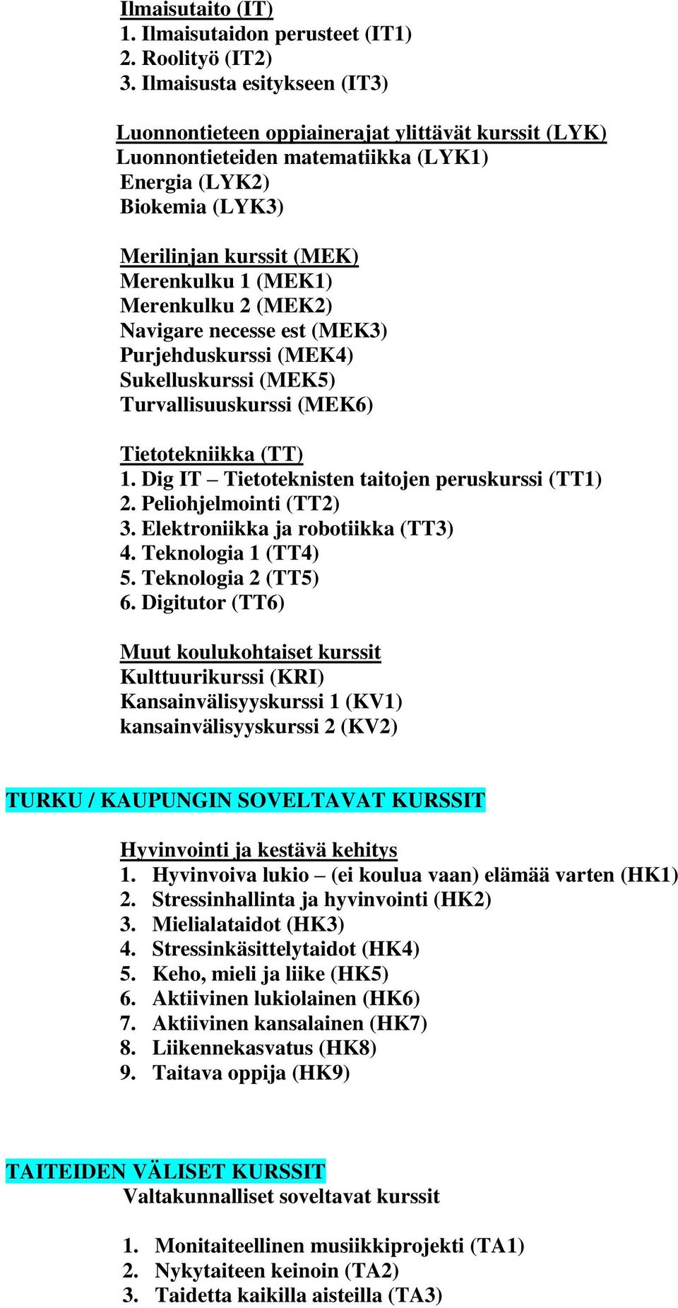 Merenkulku 2 (MEK2) Navigare necesse est (MEK3) Purjehduskurssi (MEK4) Sukelluskurssi (MEK5) Turvallisuuskurssi (MEK6) Tietotekniikka (TT) 1. Dig IT Tietoteknisten taitojen peruskurssi (TT1) 2.