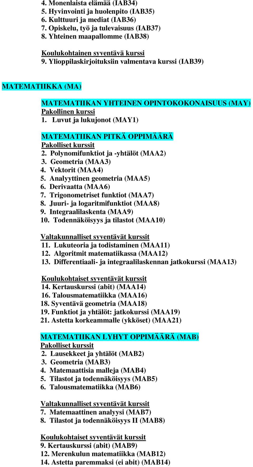 Polynomifunktiot ja -yhtälöt (MAA2) 3. Geometria (MAA3) 4. Vektorit (MAA4) 5. Analyyttinen geometria (MAA5) 6. Derivaatta (MAA6) 7. Trigonometriset funktiot (MAA7) 8.