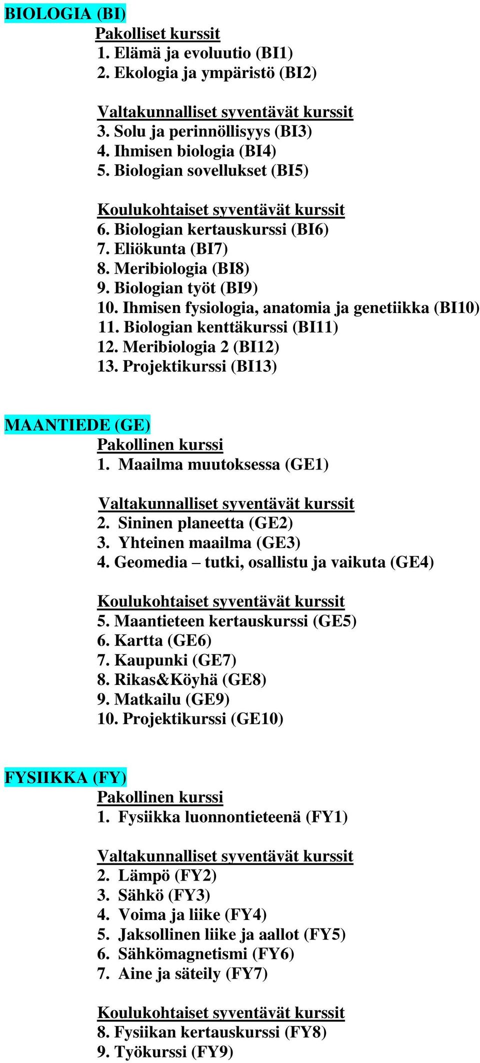 Projektikurssi (BI13) MAANTIEDE (GE) 1. Maailma muutoksessa (GE1) 2. Sininen planeetta (GE2) 3. Yhteinen maailma (GE3) 4. Geomedia tutki, osallistu ja vaikuta (GE4) 5.