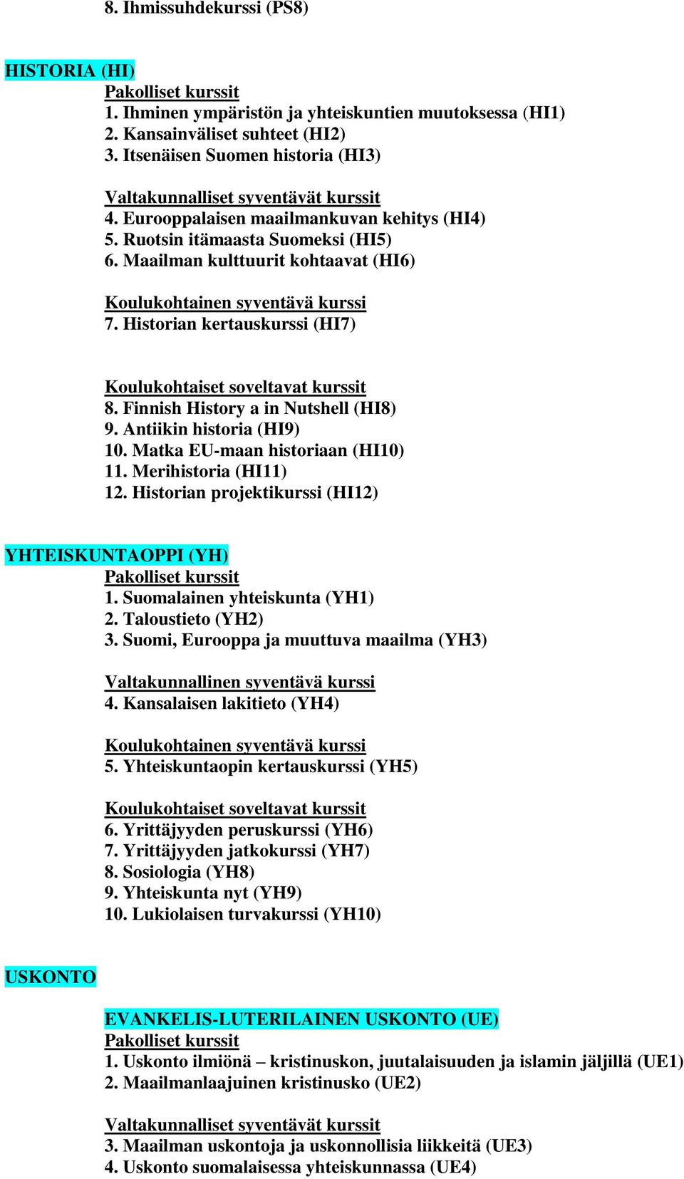 Finnish History a in Nutshell (HI8) 9. Antiikin historia (HI9) 10. Matka EU-maan historiaan (HI10) 11. Merihistoria (HI11) 12. Historian projektikurssi (HI12) YHTEISKUNTAOPPI (YH) 1.