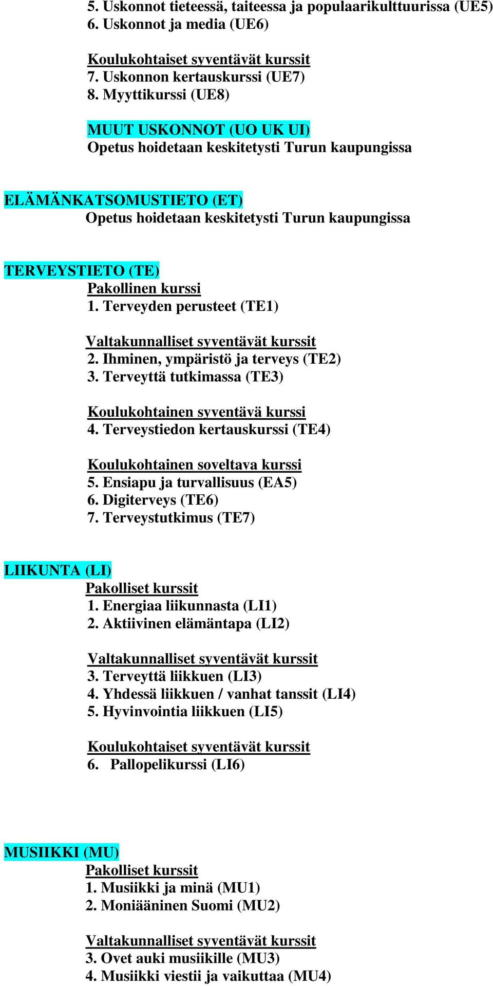 Terveyden perusteet (TE1) 2. Ihminen, ympäristö ja terveys (TE2) 3. Terveyttä tutkimassa (TE3) 4. Terveystiedon kertauskurssi (TE4) Koulukohtainen soveltava kurssi 5. Ensiapu ja turvallisuus (EA5) 6.