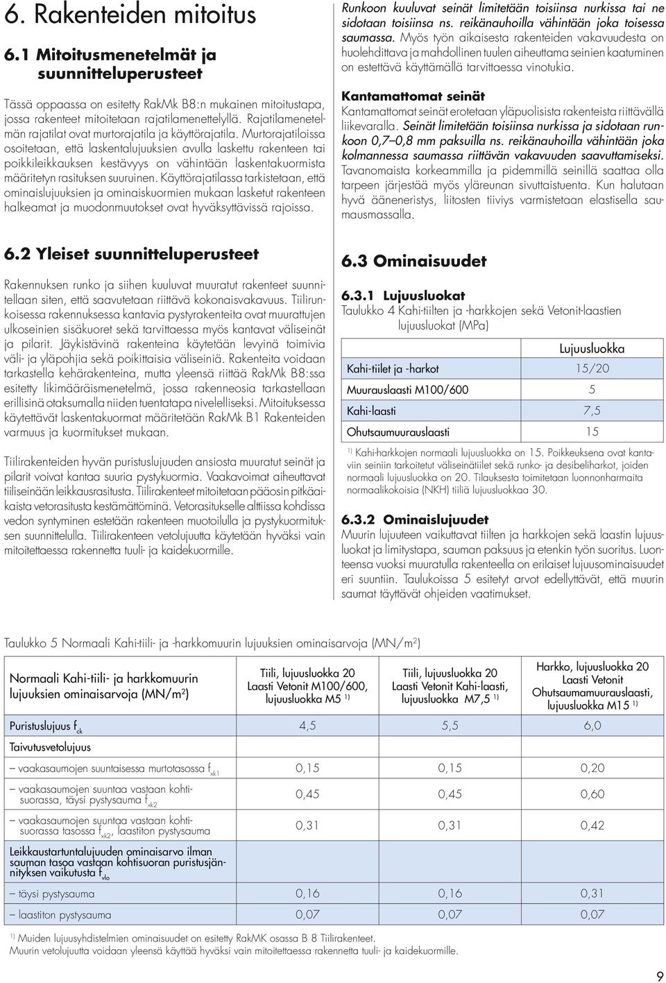 Murtorajatiloissa osoitetaan, että laskentalujuuksien avulla laskettu rakenteen tai poikkileikkauksen kestävyys on vähintään laskentakuormista määritetyn rasituksen suuruinen.