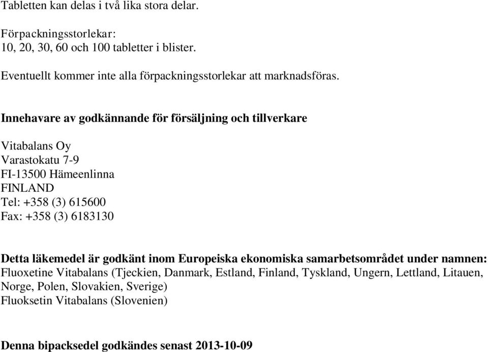 Innehavare av godkännande för försäljning och tillverkare Vitabalans Oy Varastokatu 7-9 FI-13500 Hämeenlinna FINLAND Tel: +358 (3) 615600 Fax: +358 (3)