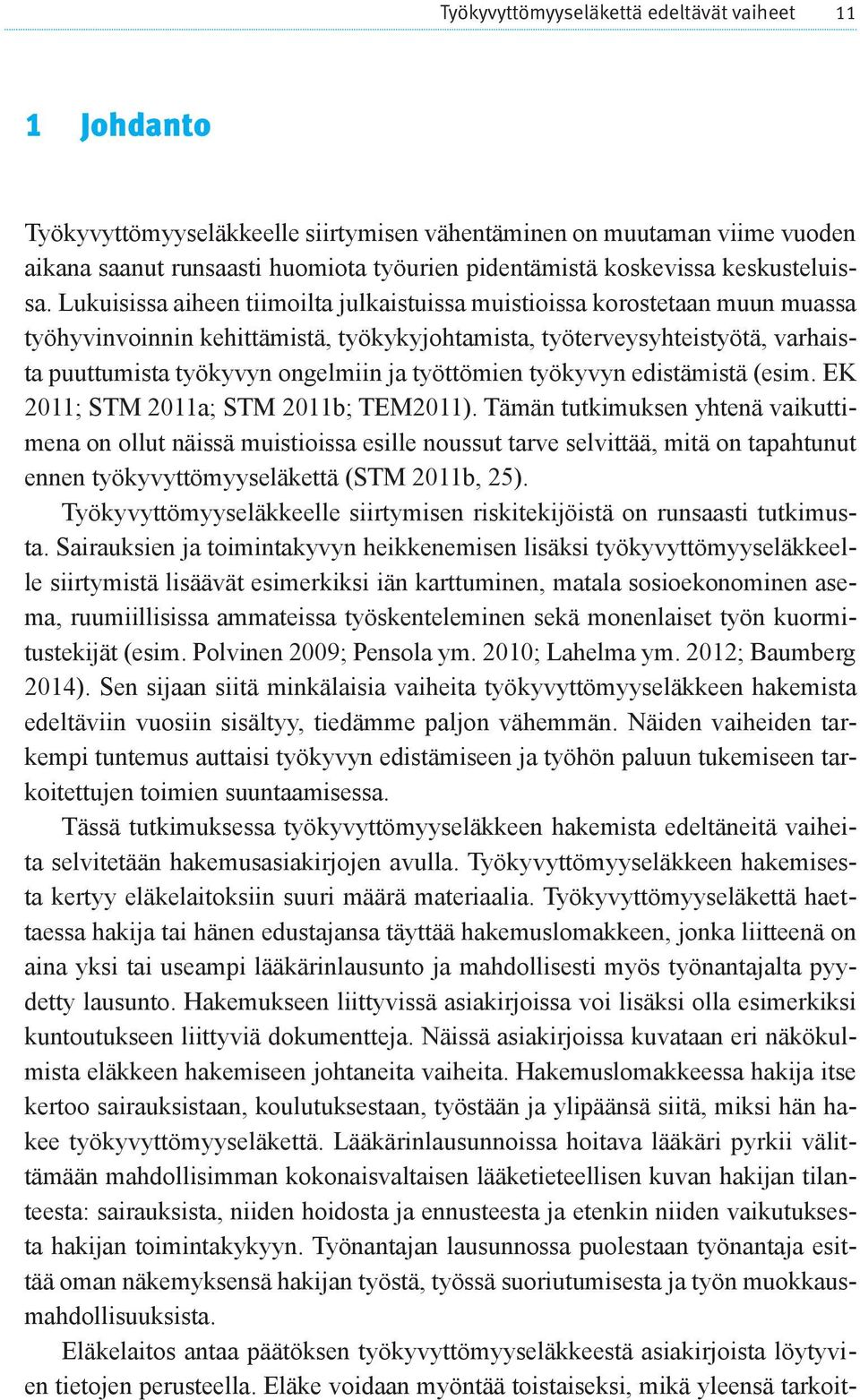 Lukuisissa aiheen tiimoilta julkaistuissa muistioissa korostetaan muun muassa työhyvinvoinnin kehittämistä, työkykyjohtamista, työterveysyhteistyötä, varhaista puuttumista työkyvyn ongelmiin ja