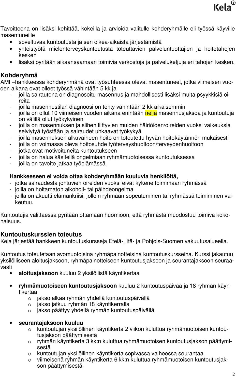 Kohderyhmä AMI hankkeessa kohderyhmänä ovat työsuhteessa olevat masentuneet, jotka viimeisen vuoden aikana ovat olleet työssä vähintään 5 kk ja - joilla sairautena on diagnosoitu masennus ja