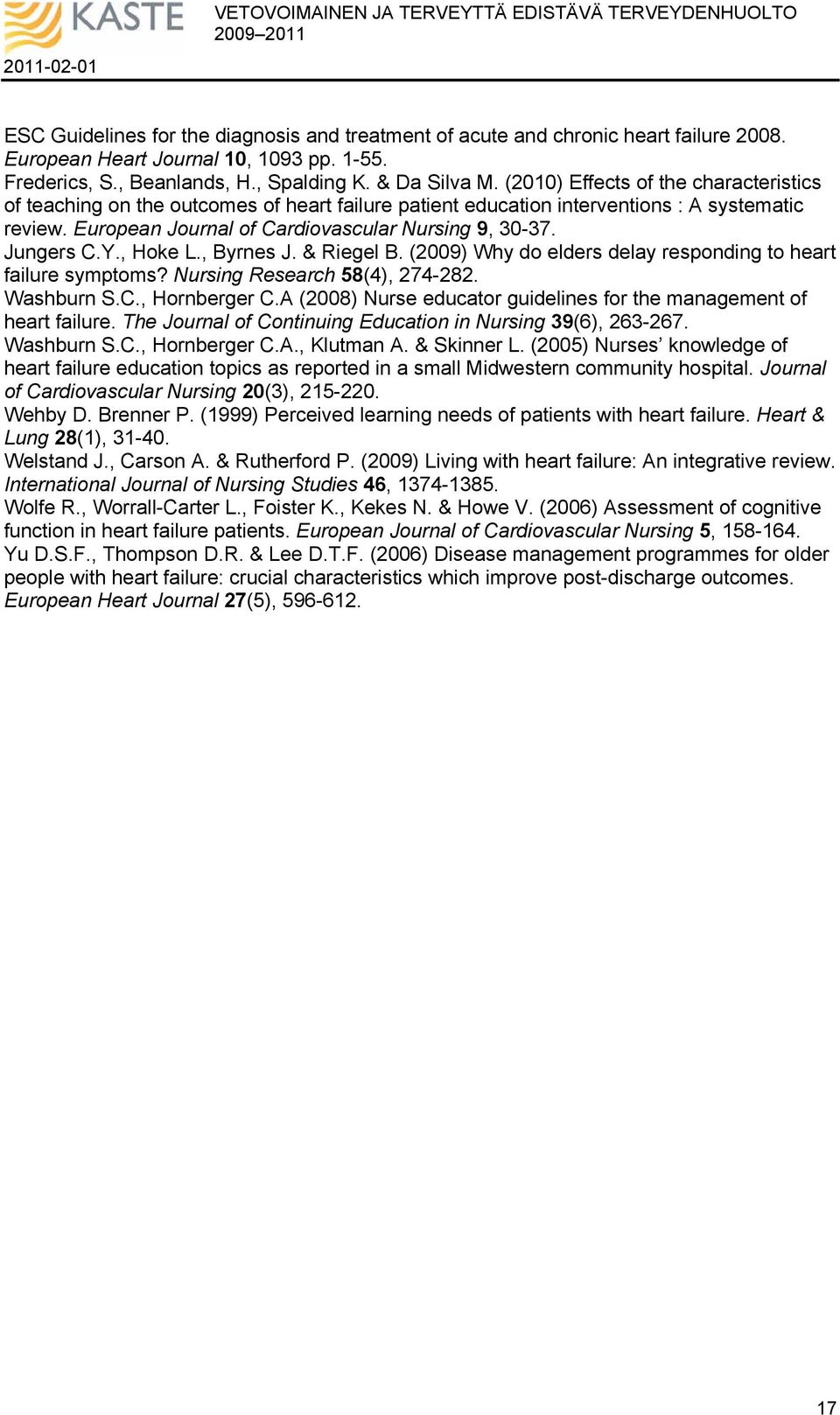 Jungers C.Y., Hoke L., Byrnes J. & Riegel B. (2009) Why do elders delay responding to heart failure symptoms? Nursing Research 58(4), 274-282. Washburn S.C., Hornberger C.