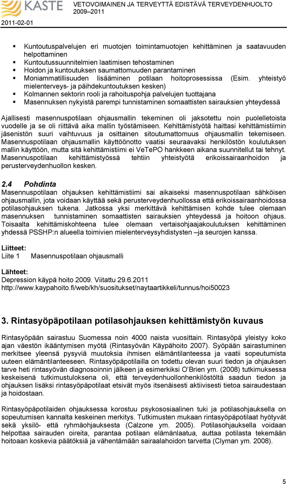 yhteistyö mielenterveys- ja päihdekuntoutuksen kesken) Kolmannen sektorin rooli ja rahoituspohja palvelujen tuottajana Masennuksen nykyistä parempi tunnistaminen somaattisten sairauksien yhteydessä