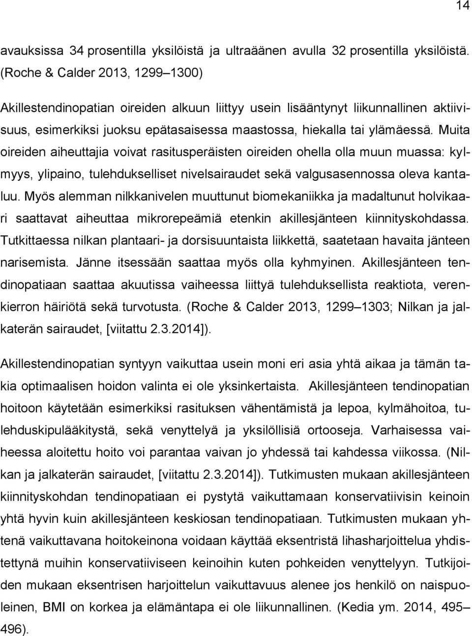 Muita oireiden aiheuttajia voivat rasitusperäisten oireiden ohella olla muun muassa: kylmyys, ylipaino, tulehdukselliset nivelsairaudet sekä valgusasennossa oleva kantaluu.