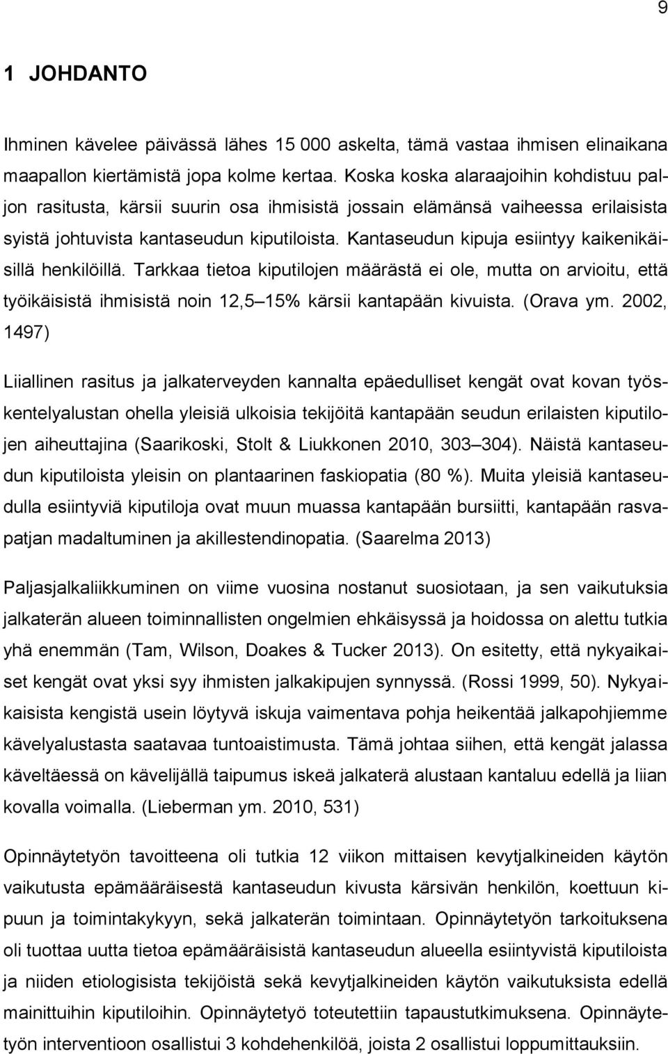 Kantaseudun kipuja esiintyy kaikenikäisillä henkilöillä. Tarkkaa tietoa kiputilojen määrästä ei ole, mutta on arvioitu, että työikäisistä ihmisistä noin 12,5 15% kärsii kantapään kivuista. (Orava ym.