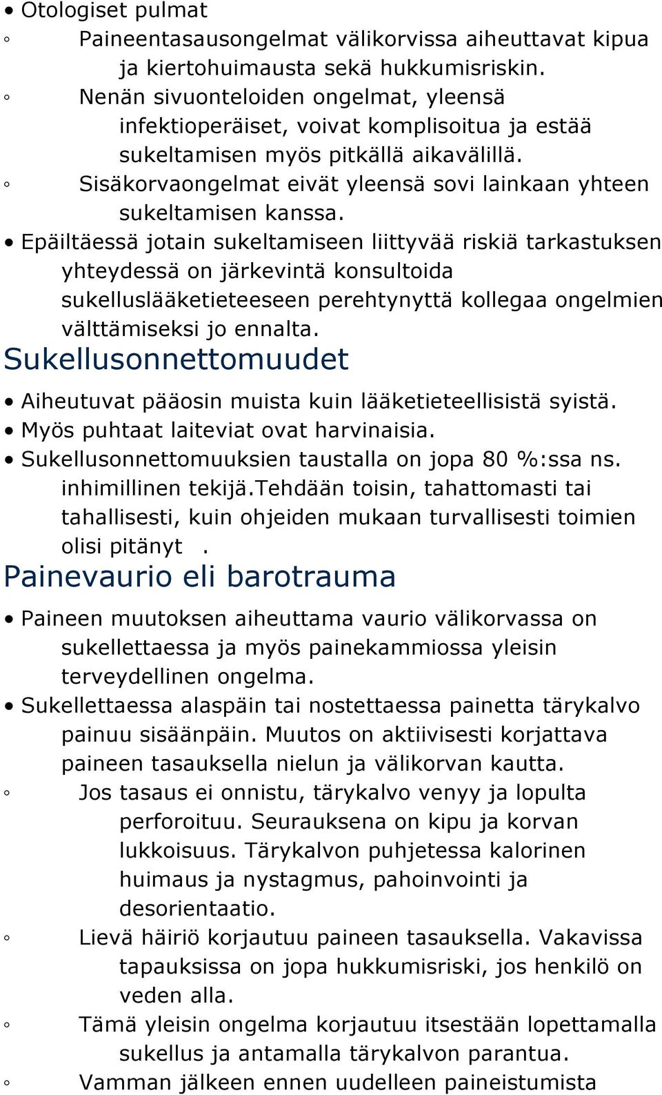 Epäiltäessä jotain sukeltamiseen liittyvää riskiä tarkastuksen yhteydessä on järkevintä konsultoida sukelluslääketieteeseen perehtynyttä kollegaa ongelmien välttämiseksi jo ennalta.