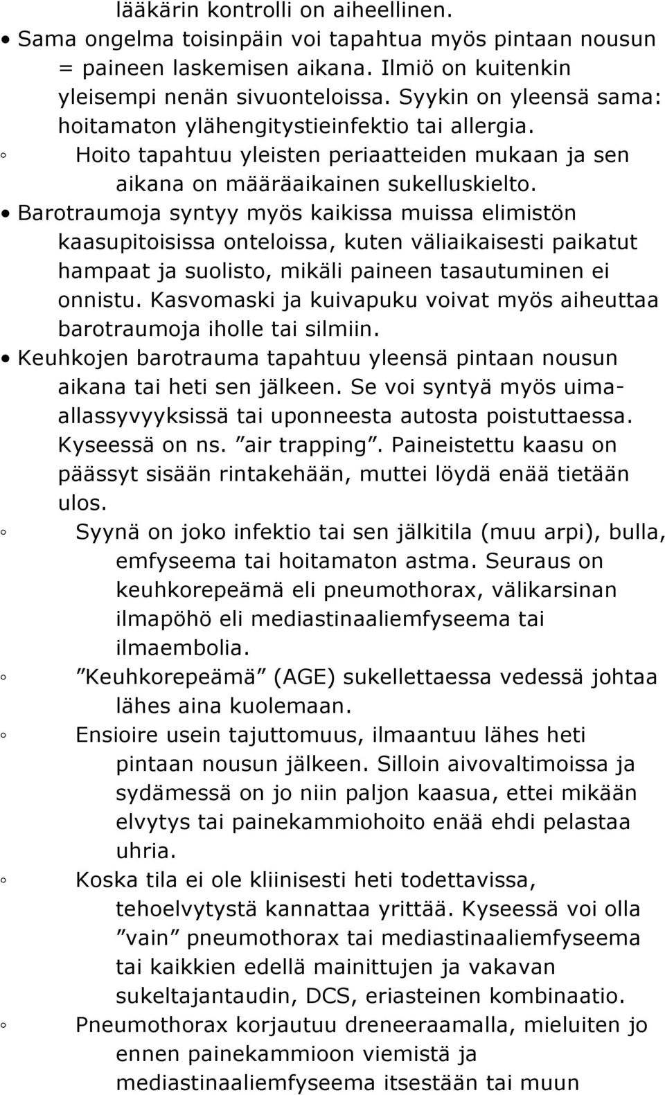 Barotraumoja syntyy myös kaikissa muissa elimistön kaasupitoisissa onteloissa, kuten väliaikaisesti paikatut hampaat ja suolisto, mikäli paineen tasautuminen ei onnistu.