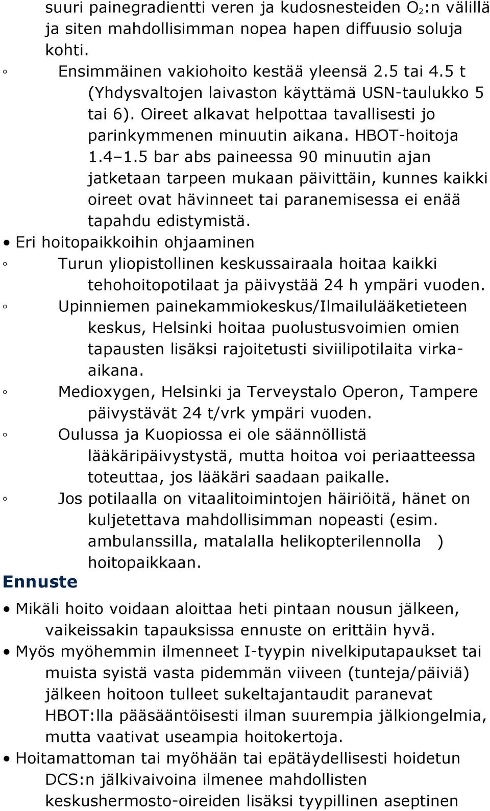 5 bar abs paineessa 90 minuutin ajan jatketaan tarpeen mukaan päivittäin, kunnes kaikki oireet ovat hävinneet tai paranemisessa ei enää tapahdu edistymistä.