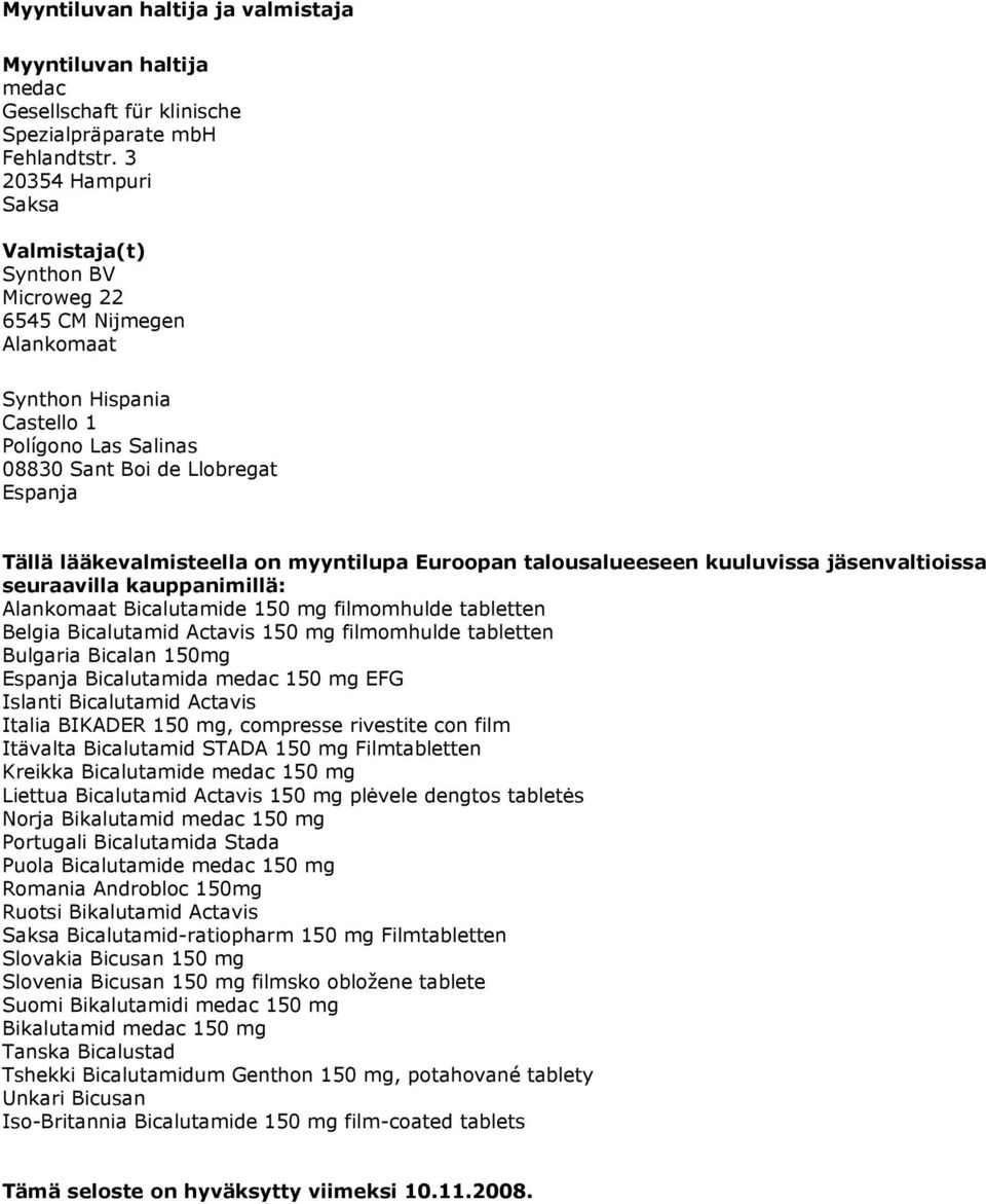 myyntilupa Euroopan talousalueeseen kuuluvissa jäsenvaltioissa seuraavilla kauppanimillä: Alankomaat Bicalutamide 150 mg filmomhulde tabletten Belgia Bicalutamid Actavis 150 mg filmomhulde tabletten