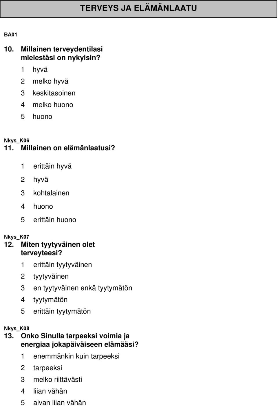 1 erittäin hyvä 2 hyvä 3 kohtalainen 4 huono 5 erittäin huono Nkys_K07 12. Miten tyytyväinen olet terveyteesi?