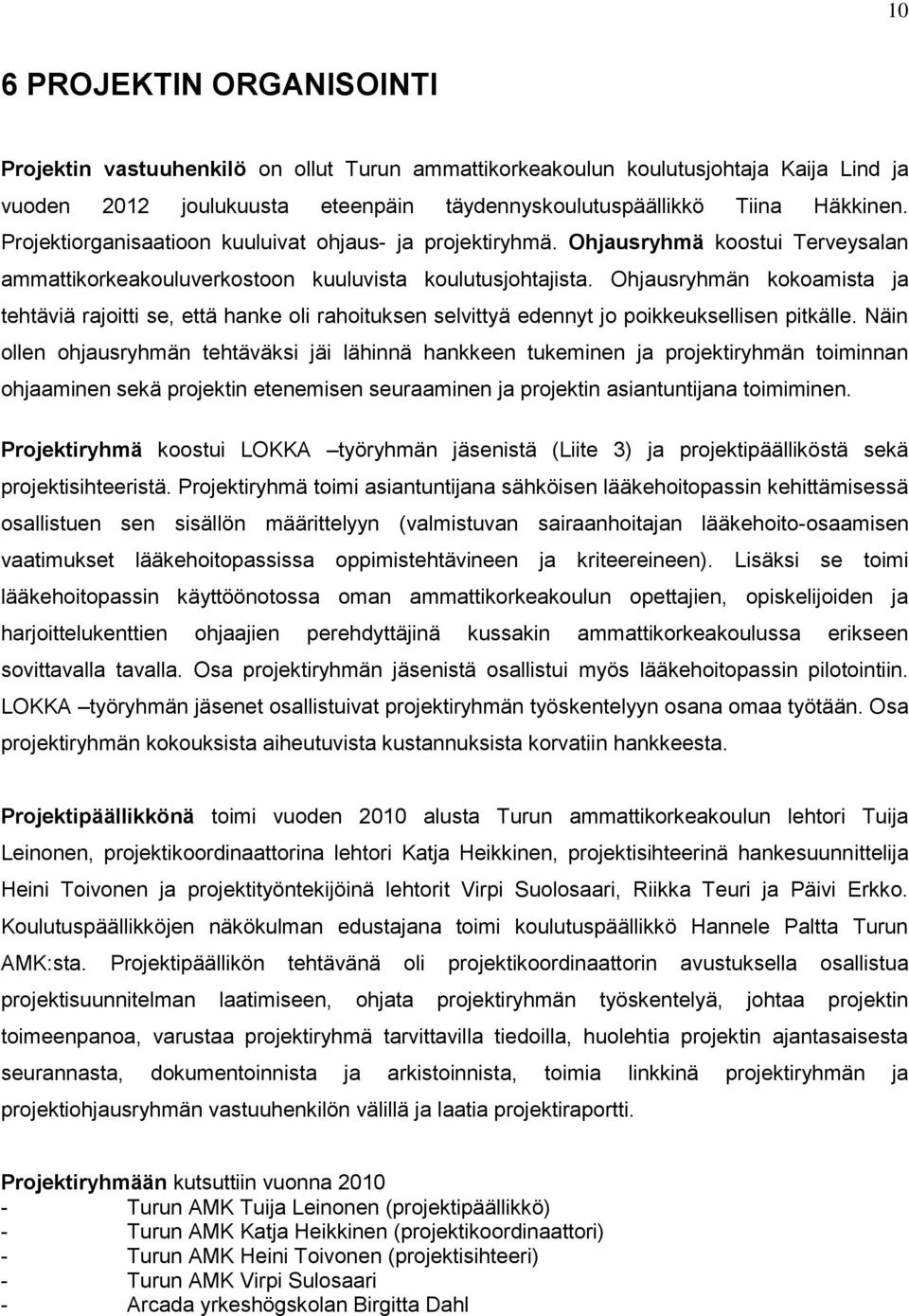 Ohjausryhmän kokoamista ja tehtäviä rajoitti se, että hanke oli rahoituksen selvittyä edennyt jo poikkeuksellisen pitkälle.