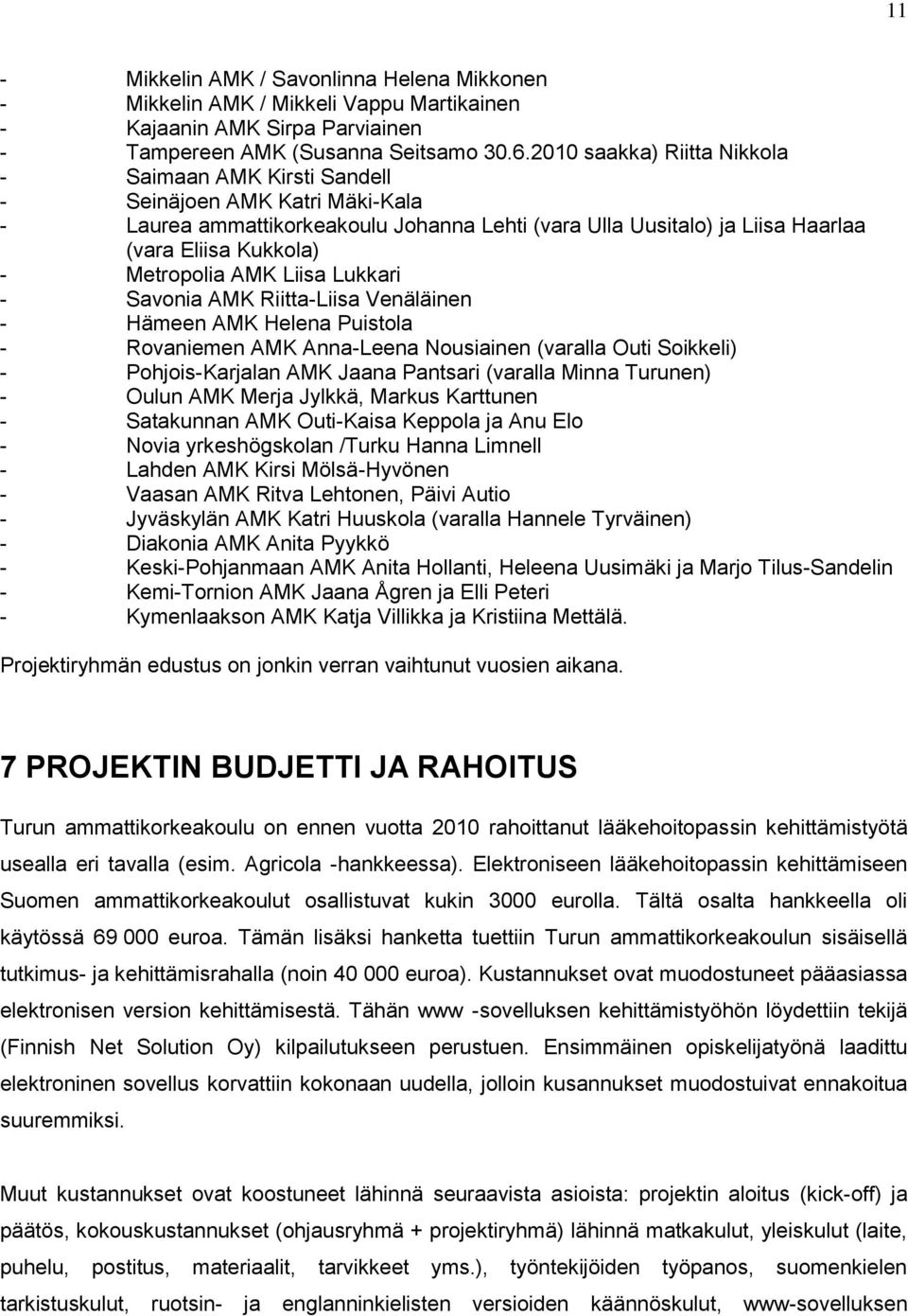 Metropolia AMK Liisa Lukkari - Savonia AMK Riitta-Liisa Venäläinen - Hämeen AMK Helena Puistola - Rovaniemen AMK Anna-Leena Nousiainen (varalla Outi Soikkeli) - Pohjois-Karjalan AMK Jaana Pantsari